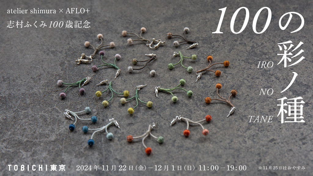 【TOBICHI 東京】atelier shimura × AFLO+　志村ふくみ 100歳記念「100の彩ノ種」